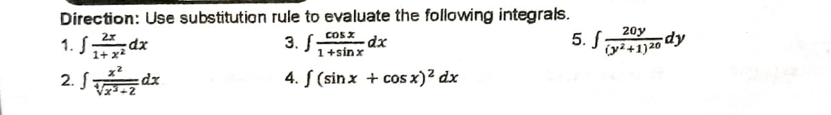 Direction: Use substitution rule to evaluate the following integrals.
2x
1.5; dx
3. f-
COSX
1+sinx
dx
5. f
1+x²
x²
2. √√dz
dx
4. f (sinx + cos x)² dx
203
(²+1)20
dy