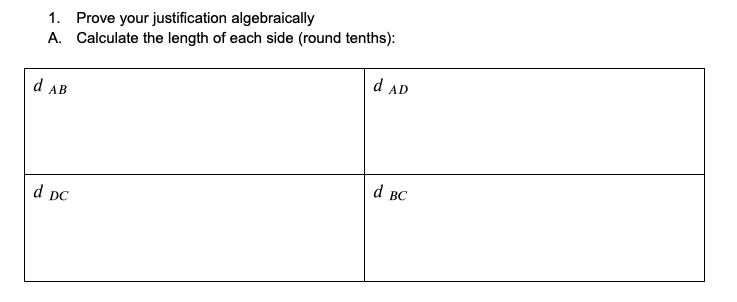 1. Prove your justification algebraically
A. Calculate the length of each side (round tenths):
d AD
d AB
d
ВС
d
DC
