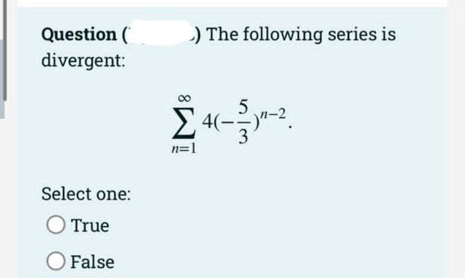 Question (
divergent:
Select one:
O True
O False
>) The following series is
24-³²-4²
n=1