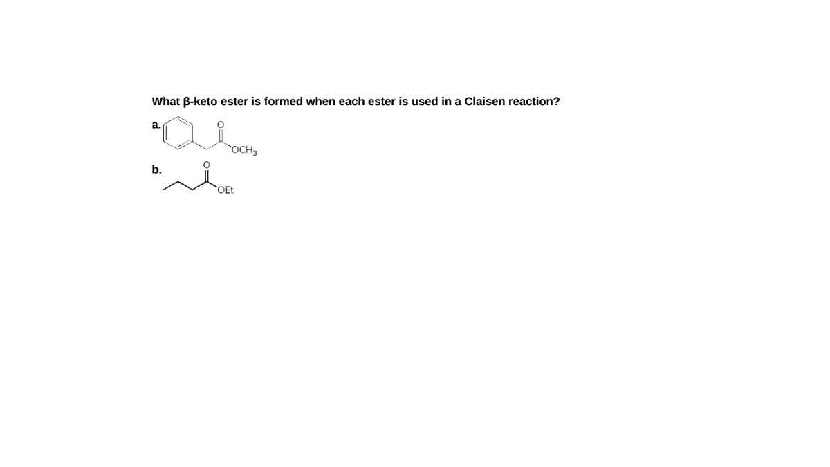 What B-keto ester is formed when each ester is used in a Claisen reaction?
a.
OCH3
b.
OEt
