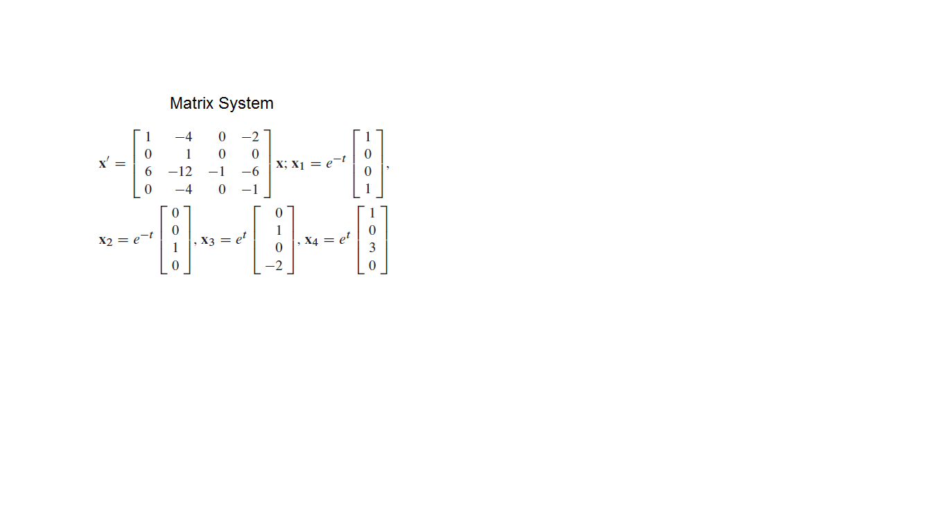 Matrix System
-4
-2
x; x1 = .
-12
-1
-6
-4
-1
, X3 = e'
1
X4 = e
X2 = e=t
