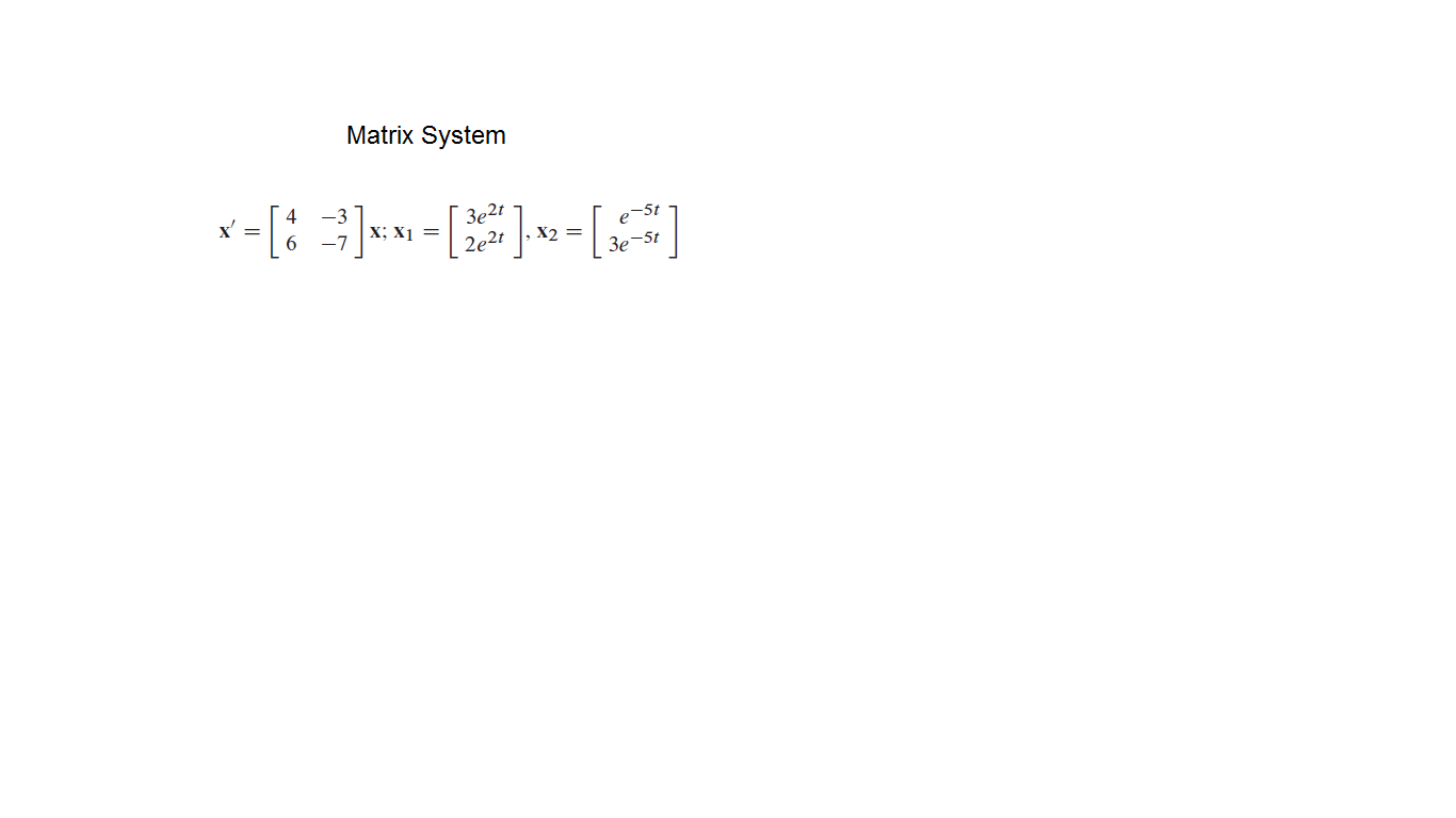 Matrix System
x-[: 3]»w-[]»-[G)
Зе21
X; X1 =
e-5t
X2 =
2e2t
3e-St
