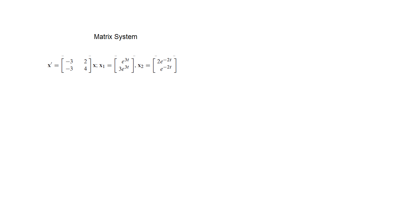 Matrix System
x-[3 i]»»=[#]»=[]
e3t
х; X1 —
4
2e-2t
e-2t
3e3t
