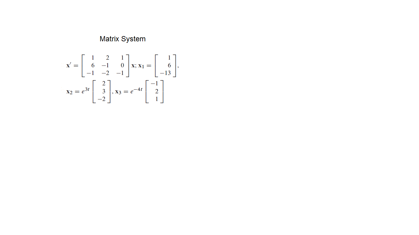 Matrix System
x' =
-1
x; x1 =
-1
-2
-1
13
X2 = e3t
3
X3 = e-4t
