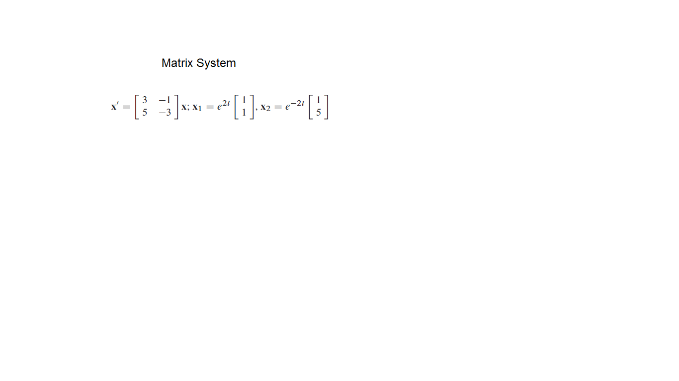 Matrix System
-[; 3]-w-*[}]-
X; X1 = e2t
X2 = e-2t
