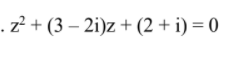 .z? + (3 – 2i)z + (2 + i) = 0
