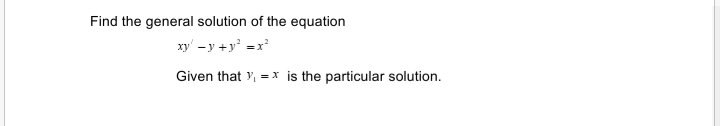 Find the general solution of the equation
xy' -y +y' =x
Given that Y, = x is the particular solution.
