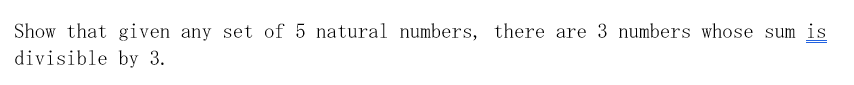 Show that given any set of 5 natural numbers, there are 3 numbers whose sum is
divisible by 3.
