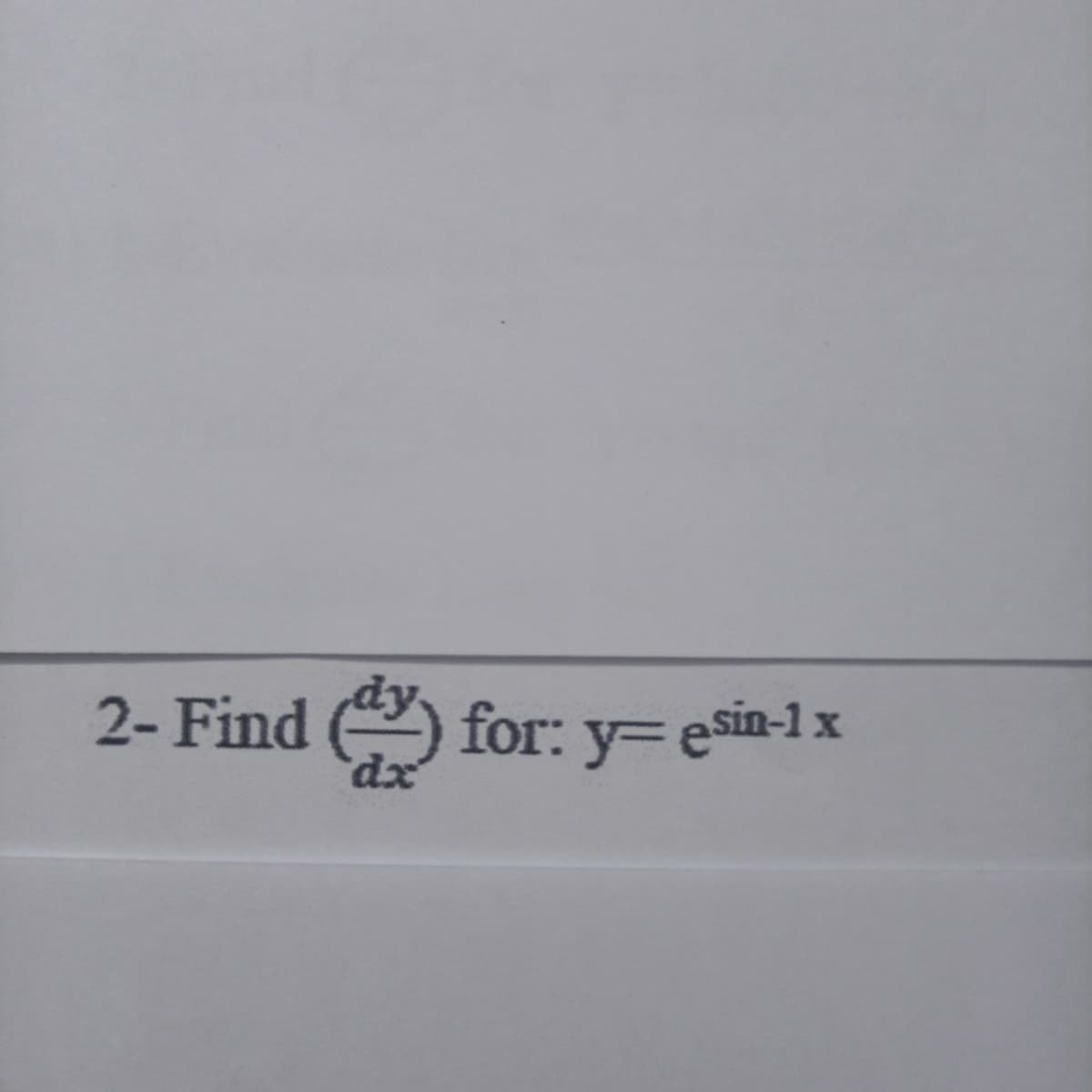 2- Find ) for: y= esin-1 x
