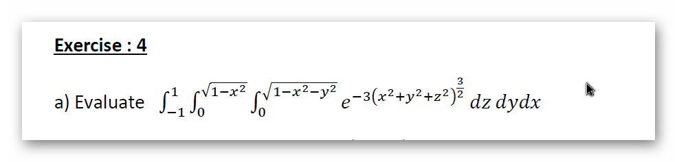Exercise : 4
1-x²
1-x²-y² e=3(x²+y²+z?)
dz dydx
a) Evaluate

