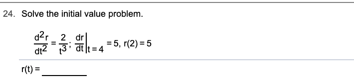 24. Solve the initial value problem.
2 dr
h45, r(2)5
r(t)

