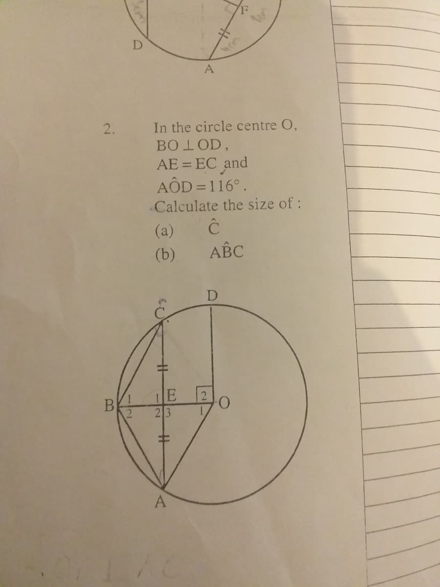 2.
In the circle centre O,
BOLOD,
AE = EC and
AÔD = 116°.
Calculate the size of:
(a)
(b)
АВС
1E
23
2.
B
%23
A,
