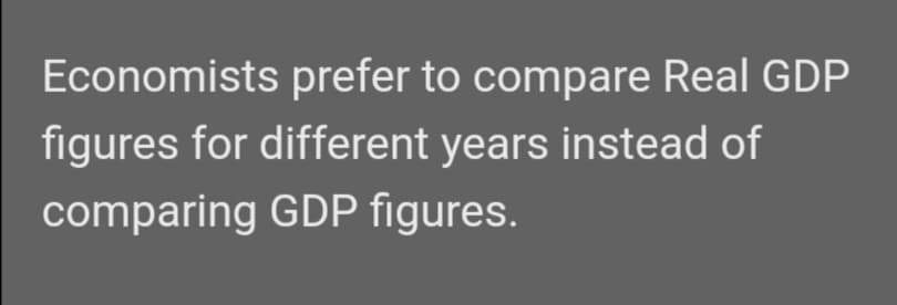 Economists prefer to compare Real GDP
figures for different years instead of
comparing GDP figures.
