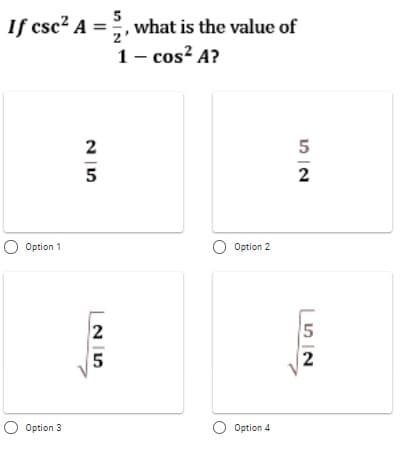 5
If csc? A =;, what is the value of
1- cos? A?
2
2
O Option 1
O Option 2
5
2
O Option 3
O Option 4
