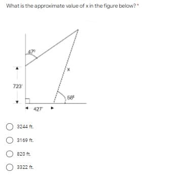 What is the approximate value of x in the figure below?*
723
58
427
3244 ft.
3169 ft.
820 ft.
3322 ft.
