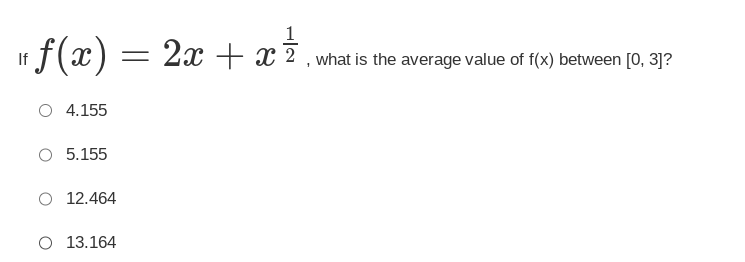 If
"f(x) =2x + x
O 4.155
O 5.155
O 12.464
O 13.164
2x + x2, what is the average value of f(x) between [0, 3]?