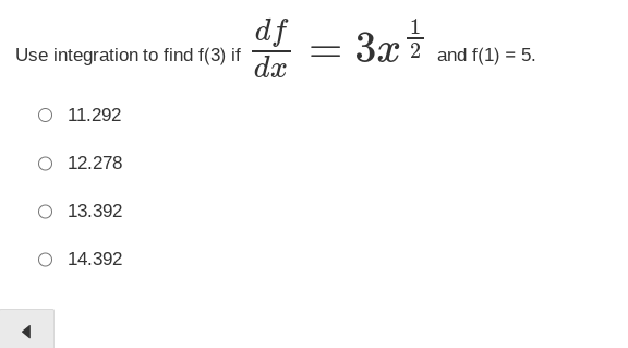 Use integration to find f(3) if
O 11.292
O 12.278
O 13.392
14.392
df
dx
=
3x 71/2
and f(1) = 5.