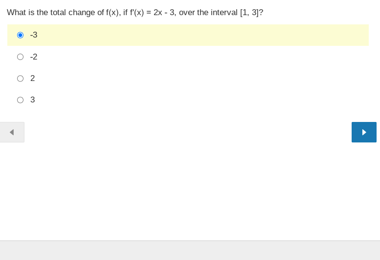 What is the total change of f(x), if f'(x) = 2x - 3, over the interval [1, 3]?
-3
-2
O 2
3
