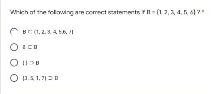 Which of the following are correct statements if B = (1, 2, 3, 4, 5, 6) ? *
BC (1, 2, 3, 4, 5,6, 7}
O 8CB
() B
O (3, 5, 1, 7} OB
