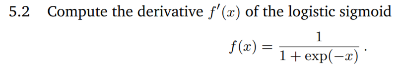 5.2 Compute the derivative f'(x) of the logistic sigmoid
1
f (x) =
1+ exp(-x)
