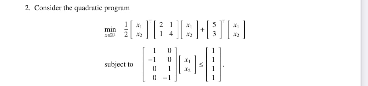 2. Consider the quadratic program
I
1
X1
min
rER?
+
3
X2
4
X2
X2
-1
subject to
1
X2
-1
