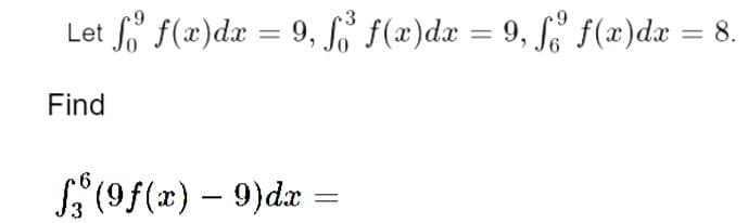 Let o f(x)dx = 9, S f(x)dx = 9, Jo f(x)dx = 8.
Find
S (9f(x) – 9)dr =
