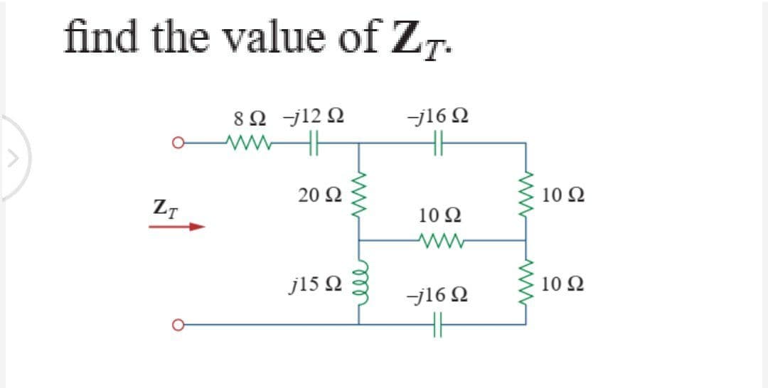 find the value of ZT.
8 Ω -j12 Ω
-j16Ω
Η
20 Ω
ZT
10 Ω
j15 Ω
-j16 Ω
ㅔ
Μ
10 Ω
10 Ω