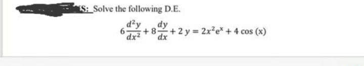 S: Solve the following D.E.
d?y
dy
+8+2 y 2x²e* + 4 cos (x)
dx2
dx
