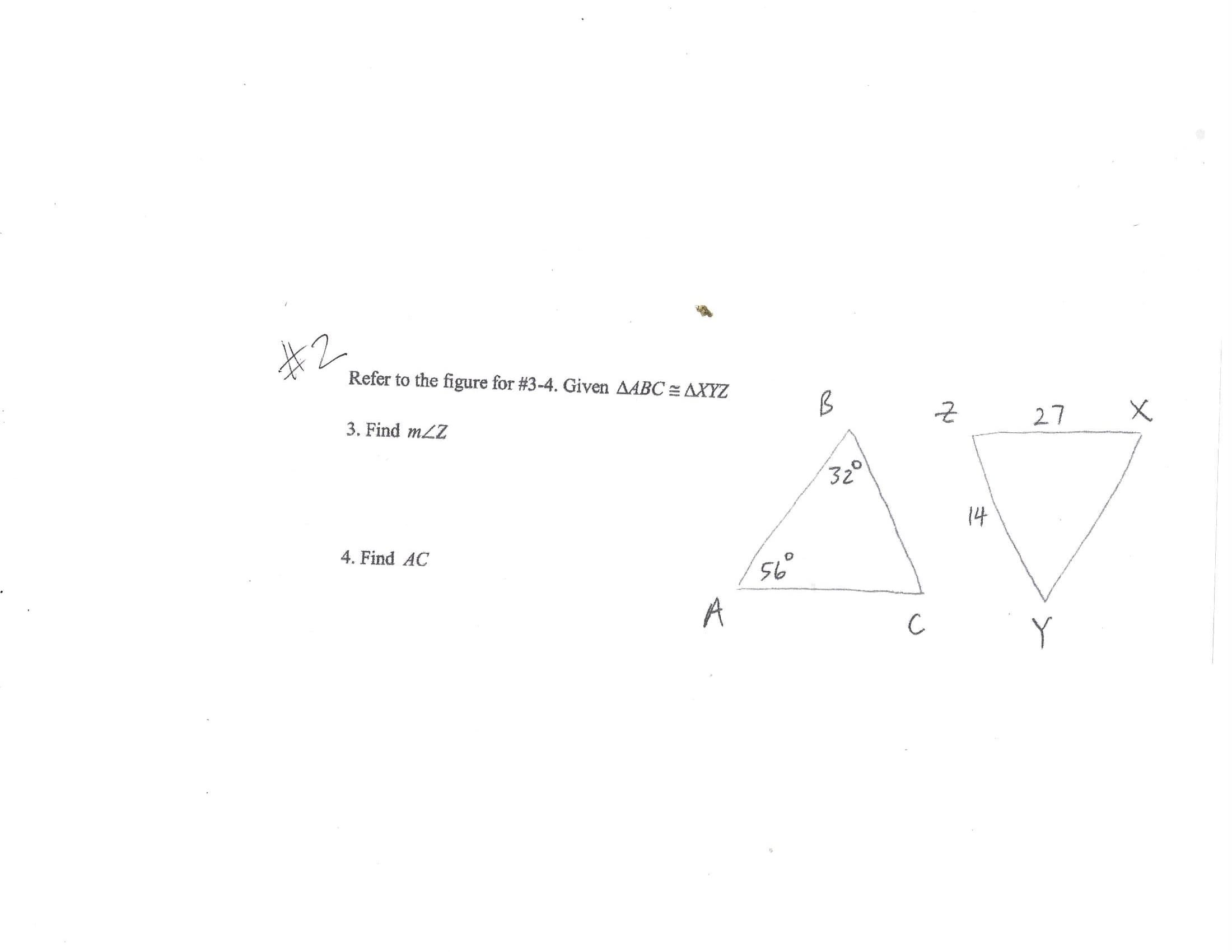 Refer to the figure for #3-4. Given AABC = AXYZ
3. Find mLZ
27
32°
14
-. Find AC
56
A
C
Y

