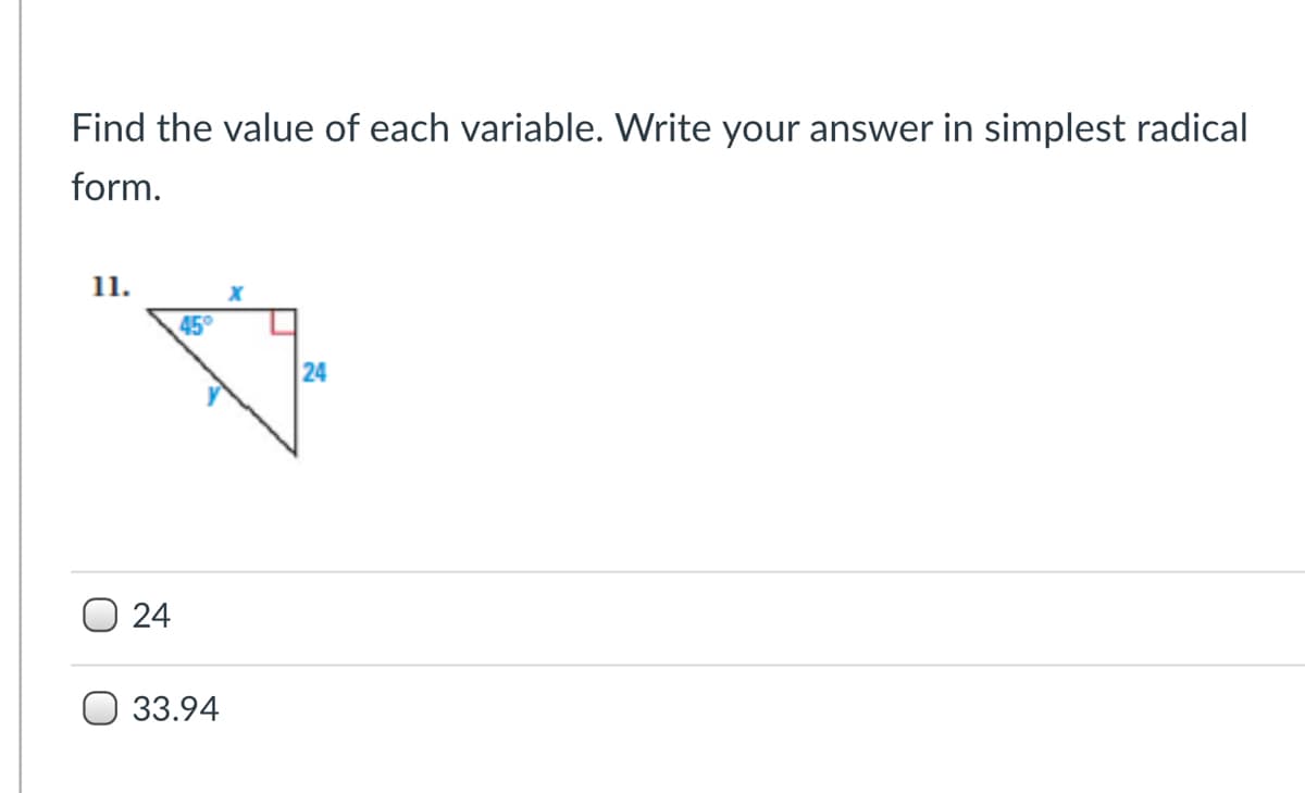 Find the value of each variable. Write your answer in simplest radical
form.
11.
45
24
24
O 33.94
