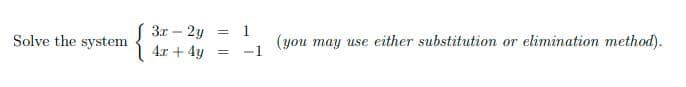 3x – 2y
4.r + 4y
= 1
Solve the system
(you may use either substitution or elimination method).
= -1
