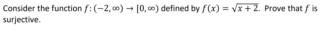 Consider the function f: (-2, ) → [0, ∞) defined by f (x) = Vx + 2. Prove that f is
surjective.
