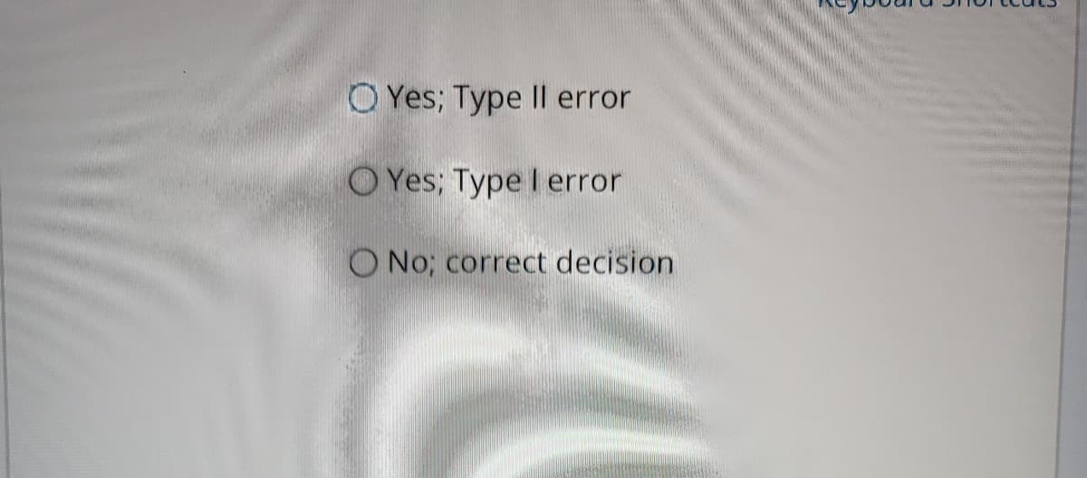 OYes; Type II error
O Yes; Type I error
O No; correct decision