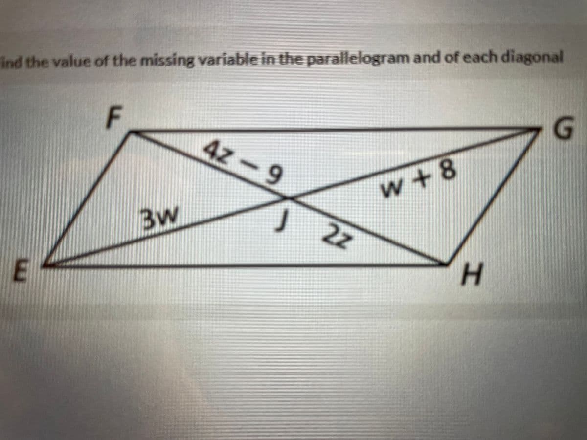 ind the value of the missing variable in the parallelogram and of each diagonal
F
4z-9
w+8
3w
2z
H.
