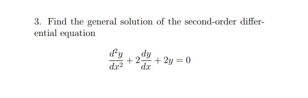 3. Find the general solution of the second-order differ-
ential equation
d'y
dy
+2-
dx² dax
+ 2y = 0
