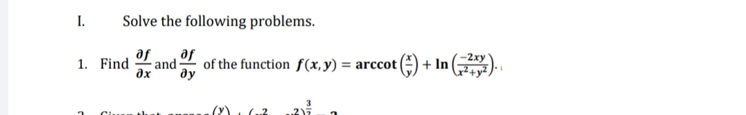I.
Solve the following problems.
af
af
and
дх
-2ху
1. Find
of the function f(x,y)
= arccot () + In (
ду
(y)
