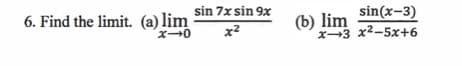 sin 7x sin 9x
6. Find the limit. (a) lim
(b) lim sin(x-3)
x3 x2-5x+6
x2
