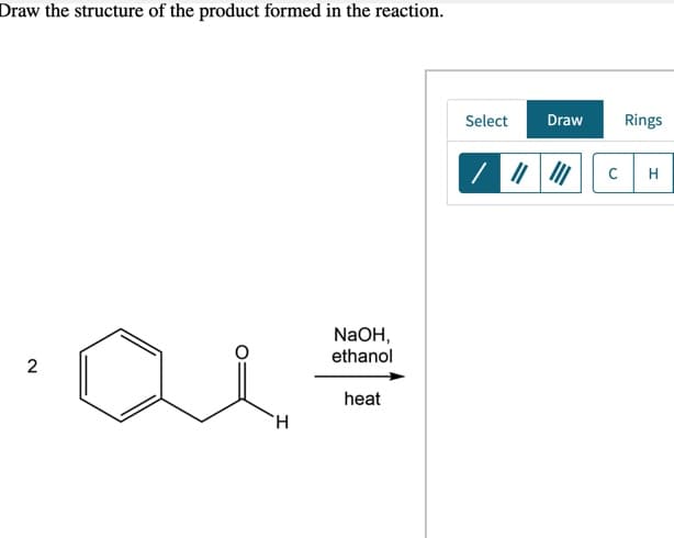 Draw the structure of the product formed in the reaction.
Select
Draw
Rings
NaOH,
ethanol
2
heat
TH.

