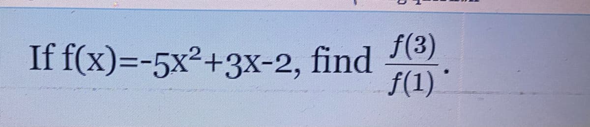If f(x)=-5x²+3x-2, find 3)
f(1) *
