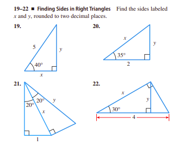 19-22 - Finding Sides in Right Triangles Find the sides labeled
x and y, rounded to two decimal places.
19.
20.
y
5
y
35°
40°
2
21.
22.
20
30°
