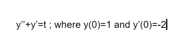 y"+y'=t ; where y(0)=1 and y'(0)=-2|
