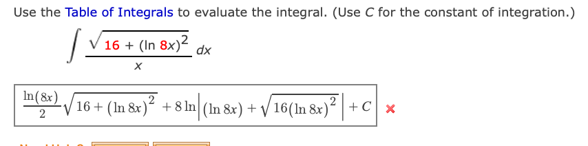 Use the Table of Integrals to evaluate the integral. (Use C for the constant of integration.)
16 + (In 8x) dx
In(8x)
16 + (In &x)´ + 8 ln (In 8x) + V 16(ln 8x)'
2
2
+ C| x
