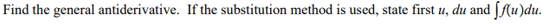 Find the general antiderivative. If the substitution method is used, state first u, du and [Au)du.
