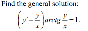 Find the general solution:
y
arctg =1.
