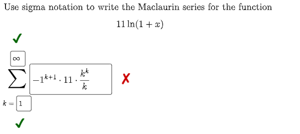 Use sigma notation to write the Maclaurin series for the function
11 In(1 + x)
-1*+1. 11 ·
k = 1
