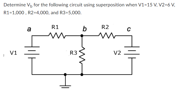 Determine V₁ for the following circuit using superposition when V1=15 V, V2=6 V,
R1=1,000, R2=4,000, and R3=5,000.
V1
a
R1
ww
R3
b
R2
m
V2
C