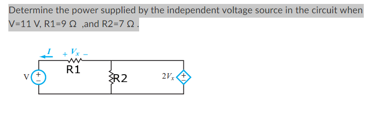 Determine the power supplied by the independent voltage source in the circuit when
V=11 V, R1=9Q,and R2=722.
I
Vx
R1
+
R2
2Vx
+