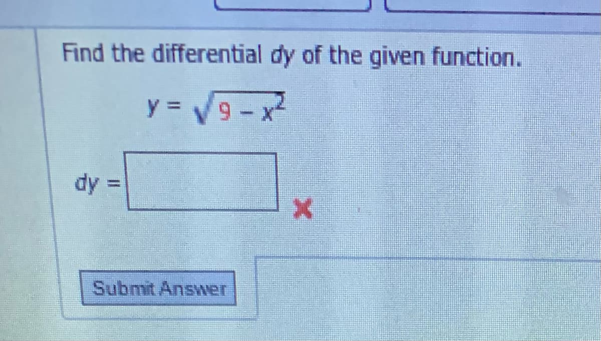 Find the differential dy of the given function.
y = √9-x²
dy =
Submit Answer