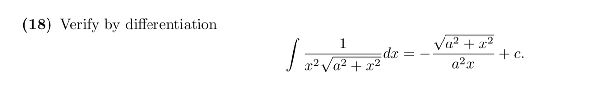 (18) Verify by differentiation
Va? + x²
+ c.
1
dx
x² Va² + x²
a2x
