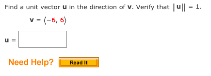 Find a unit vector u in the direction of v. Verify that ||u||
v= (-6, 6)
u =
Need Help?
Read It
